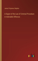 Digest of the Law of Criminal Procedure in Indictable Offences