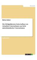 Die Erfolgsfaktoren beim Aufbau von virtuellen Unternehmen aus Sicht mittelständischer Unternehmen
