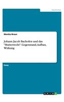 Johann Jacob Bachofen und das Mutterrecht: Gegenstand, Aufbau, Wirkung