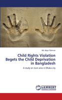 Child Rights Violation Begets the Child Deprivation in Bangladesh