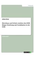 Elternhaus und Schule erziehen den DDR Bürger. Erziehung und Sozialisation in der DDR