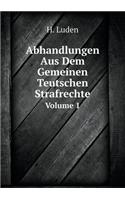 Abhandlungen Aus Dem Gemeinen Teutschen Strafrechte Volume 1