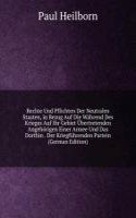 Rechte Und Pflichten Der Neutralen Staaten, in Bezug Auf Die Wahrend Des Krieges Auf Ihr Gebiet Ubertretenden Angehorigen Einer Armee Und Das Dorthin . Der Kriegfuhrenden Partein (German Edition)