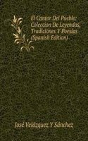 El Cantor Del Pueblo: Coleccion De Leyendas, Tradiciones Y Poesias (Spanish Edition)