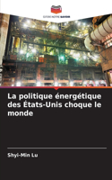 La politique énergétique des États-Unis choque le monde