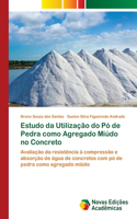 Estudo da Utilização do Pó de Pedra como Agregado Miúdo no Concreto