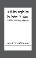 Sir William Temple Upon The Gardens Of Epicurus, With Other Xviith Century Garden Essays