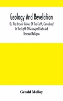 Geology And Revelation; Or, The Ancient History Of The Earth, Considered In The Light Of Geological Facts And Revealed Religion