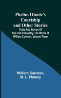 Phelim Otoole's Courtship and Other Stories;Traits And Stories Of The Irish Peasantry, The Works ofWilliam Carleton, Volume Three