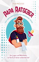 Papa Ratgeber - Das Uberlebensbuch fur werdende Vater - Von Lugen und Wahrheiten, auf die Euch keiner vorbereitet hat!