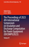 Proceedings of 2023 4th International Symposium on Insulation and Discharge Computation for Power Equipment (Idcompu2023)