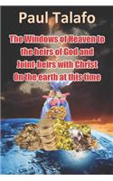 Windows of Heaven to the heirs of God and joint-heirs with Christ on the earth at this time