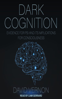 Dark Cognition Lib/E: Evidence for Psi and Its Implications for Consciousness