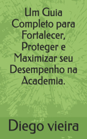 Um Guia Completo para Fortalecer, Proteger e Maximizar seu Desempenho na Academia.