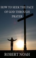 How to Seek the Face of God Through Prayer
