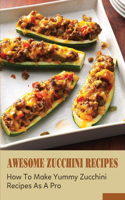 Awesome Zucchini Recipes: How To Make Yummy Zucchini Recipes As A Pro: Zucchini Noodles To Make At Home