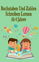 Buchstaben Und Zahlen Schreiben Lernen Ab 4 Jahren: Erste Buchstaben Und Zahlen Schreiben Lernen Und Üben! Perfekt Geeignet Für Kinder Ab 4 Jahren