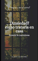 ¿Ansiedad? Como tratarla desde casa: Durante la cuarentena