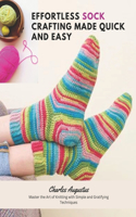 Effortless Sock Crafting Made Quick and Easy: Master the Art of Knitting with Simple and Gratifying Techniques