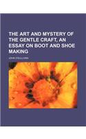 The Art and Mystery of the Gentle Craft, an Essay on Boot and Shoe Making