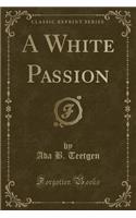 A White Passion (Classic Reprint)
