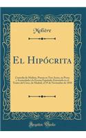 El Hipócrita: Comedia de Molière, Puesta en Tres Actos, en Prosa y Acomodada a la Escena Española; Estrenada en el Teatro del Circo, de Madrid, el 19 de Noviembre de 1858 (Classic Reprint)