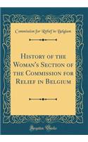 History of the Woman's Section of the Commission for Relief in Belgium (Classic Reprint)