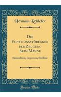 Die Funktionsstï¿½rungen Der Zeugung Beim Manne: Samenflï¿½sse, Impotenz, Sterilitï¿½t (Classic Reprint)
