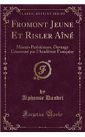 Fromont Jeune Et Risler Aîné: Moeurs Parisiennes, Ouvrage Couronné Par l'Académie Française (Classic Reprint)
