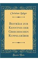 Beiträge Zur Kenntnis Der Griechischen Kuppelgräber (Classic Reprint)