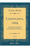 Leopoldina, 1904, Vol. 40: Amtliches Organ Der Kaiserlichen Leopoldinisch-Carolinischen Deutschen Akademie Der Naturforscher (Classic Reprint)