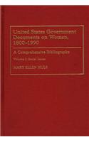 United States Government Documents on Women, 1800-1990: A Comprehensive Bibliography: v. 1: Social Issues