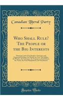 Who Shall Rule? the People or the Big Interests: Democracy and a Free People or Autocracy and Organized Privilege; On Which Are You? the Soldier, the Worker, the Consumer, the Taxpayer or the Profiteer, the Trusts, the Food Manipulators, the Pork B