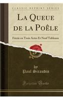 La Queue de la Poèle: Féerie En Trois Actes Et Neuf Tableaux (Classic Reprint)