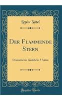 Der Flammende Stern: Dramatisches Gedicht in 5 Akten (Classic Reprint): Dramatisches Gedicht in 5 Akten (Classic Reprint)