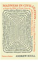Madness in Civilization: A Cultural History of Insanity from the Bible to Freud, from the Madhouse to Modern Medicine