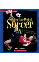 Being Your Best at Soccer (True Book: Sports and Entertainment): (A True Book: Sports and Entertainment)