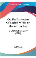 On The Formation Of English Words By Means Of Ablaut: A Grammatical Essay (1878)(English)