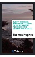 Rugby, Tennessee: Being Some Account of the Settlement Founded on the Cumberland Plateau by the ...: Being Some Account of the Settlement Founded on the Cumberland Plateau by the ...