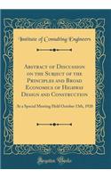 Abstract of Discussion on the Subject of the Principles and Broad Economics of Highway Design and Construction: At a Special Meeting Held October 13th, 1920 (Classic Reprint)