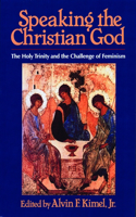 Speaking the Christian God: The Holy Trinity and the Challenge of Feminism