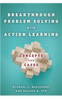 Breakthrough Problem Solving with Action Learning: Concepts and Cases