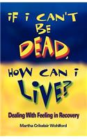 If I Can't Be Dead, How Can I Live?: (English)
