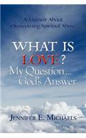 What Is Love? My Question...God's Answer