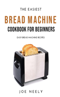 The Easiest Bread Machine Cookbook for Beginners