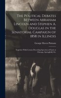 Political Debates Between Abraham Lincoln and Stephen A. Douglas in the Senatorial Campaign of 1858 in Illinois