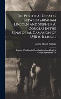 Political Debates Between Abraham Lincoln and Stephen A. Douglas in the Senatorial Campaign of 1858 in Illinois