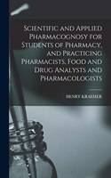 Scientific and Applied Pharmacognosy for Students of Pharmacy, and Practicing Pharmacists, Food and Drug Analysts and Pharmacologists