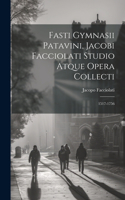 Fasti Gymnasii Patavini, Jacobi Facciolati Studio Atque Opera Collecti