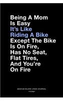 Being A Mom Is Easy It's Like Riding A Bike Except The Bike Is On Fire, Has No Seat, Flat Tires, And You're On Fire, Medium Blank Lined Journal, 109 Pages